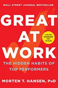 Great at work How top performers do less, work better, and achieve more by Morten T. Hansen