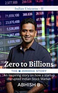 5. Zero to Billions - The Zerodha Story An inspiring story on how a startup disrupted the Indian Stock Market (Indian Unicorns) Best business autobiography books in India